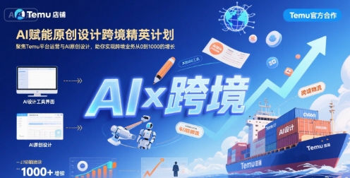 AI赋能原创设计跨境精英计划，聚焦Temu台运营与AI原创设计，助你实现跨境业务从0到1000的增长-小白项目网