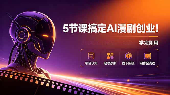 5节课搞定AI漫剧创业!项目认知+起号诊断+线下实操+制作全流程,学完即用-小白项目网