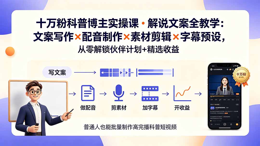 10万粉科普博主实操课-解说文案全教学：文案写作×配音制作×素材剪辑×字幕预设，从零解锁伙伴计划+精选收益-小白项目网