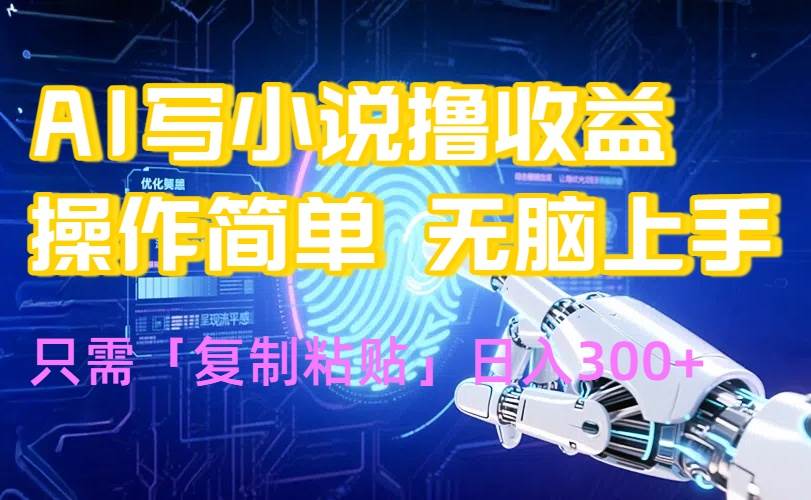 （15659期）AI写小说爆火玩法，小白也能无脑操作，复制粘贴日入300+-小白项目网
