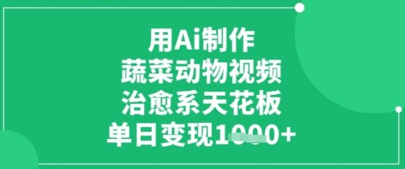 用ai制作蔬菜动物视频，治愈天花板，单日变现多张 - 小白项目网-小白项目网