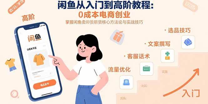 （15640期）闲鱼从入门到高阶教程：0成本电商创业，掌握闲鱼卖货核心方法论与实战技巧-小白项目网