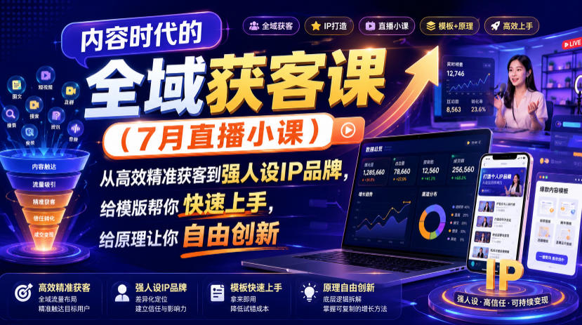内容时代的全域获客课(7月直播小课),从高效精准获客到强人设IP品牌,给模版帮你快速上手,给原理让你自由创新-小白项目网