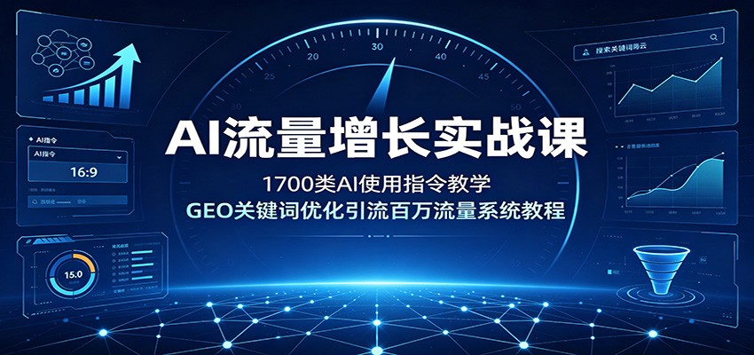 AI流量增长实战课:1700类AI使用指令教学,GEO关键词优化引流百万流量系统教程-小白项目网