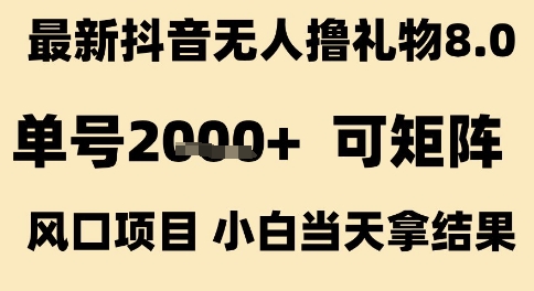最新抖音无人撸礼物8.0，单号2k+，可矩阵风口项目，小白当天拿结果【揭秘】-小白项目网