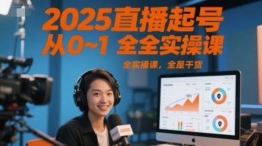 2025直播起号从0~1全实操课,全是干货