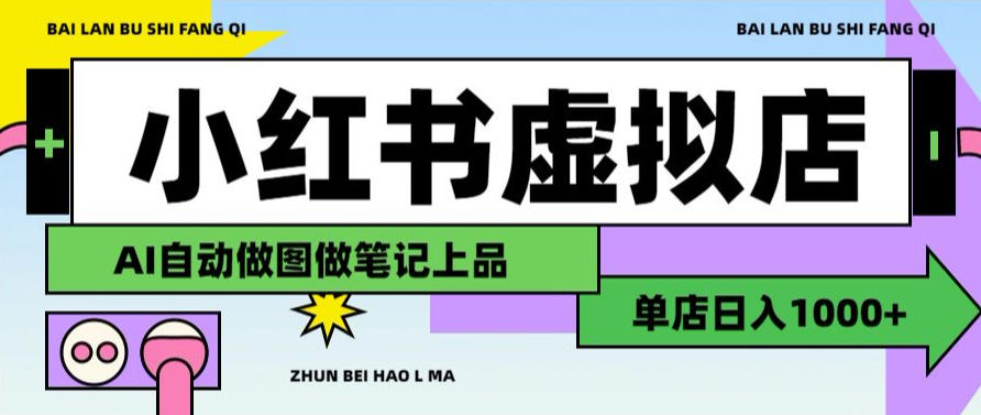 用AI辅助开一家日入1000+的小红书虚拟店铺，布局搜索流量长期稳定变现【揭秘】-小白项目网