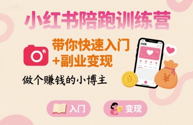 小红书陪跑训练营，带你快速入门+副业变现，做个賺钱的小博主-小白项目网