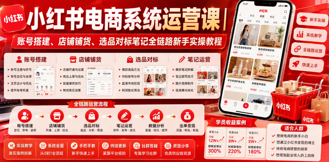 小红书电商系统运营课｜账号搭建、店铺铺货、选品对标笔记全链路新手实操教程-小白项目网