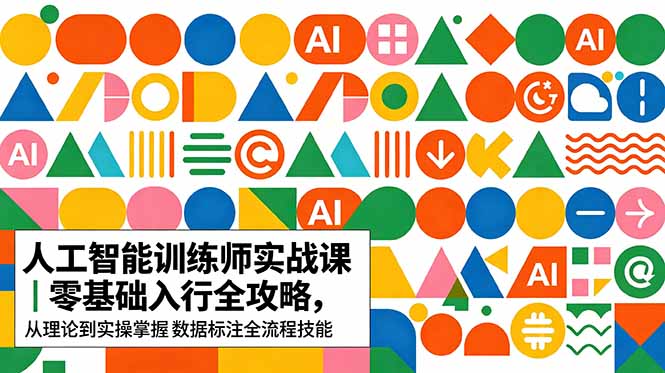 AI人工智能 训练师实战课｜零基础入行全攻略，从理论到实操掌握数据标注全流程技能-小白项目网