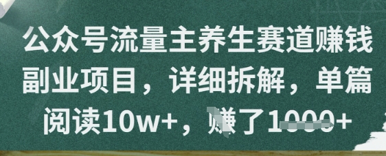 公众号流量主养生赛道挣钱副业项目，详细拆解，单篇阅读10w+-小白项目网