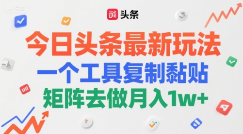 今日头条最新玩法,一个工具复制黏贴,矩阵去做月入1w+