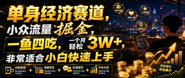 单身经济赛道,小众流量掘金,一鱼四吃,一个月轻松3W+,非常适合小白快速上手【揭秘】-小白项目网