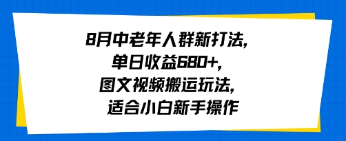 8月中老年人群新打法，单日收益6张+，图文视频搬运玩法，适合小白新手操作-小白项目网