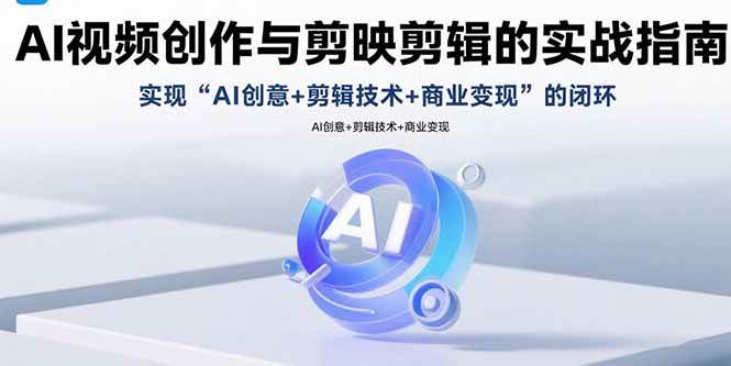 （15738期）AI视频创作与剪映剪辑的实战指南，实现AI创意+剪辑技术+商业变现的闭环-小白项目网