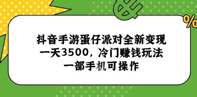 （15093期）抖音手游蛋仔派对全新变现，一天3500，冷门赚钱玩法，一部手机可操作 - 小白项目网-小白项目网
