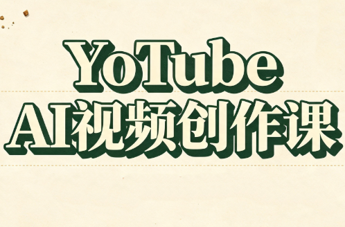 YouTube AI视频创作课-小白项目网