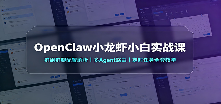 OpenClaw小龙虾小白实战课：群组群聊配置解析，多Agent路由，定时任务全套教学-小白项目网