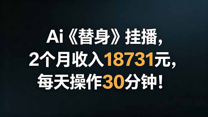 Ai替身挂播,2个月收入18731元,每天操作30分钟!-小白项目网