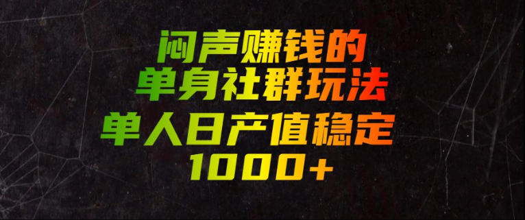 闷声賺钱的单身社群玩法，单人日产值稳定1000+【揭秘】-小白项目网