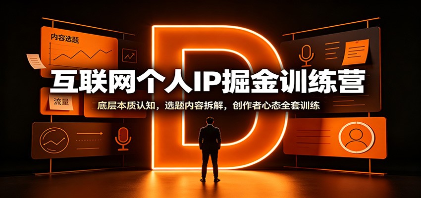 互联网个人IP掘金训练营：底层本质认知，选题内容拆解，创作者心态全套训练-小白项目网