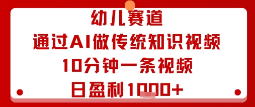 幼儿赛道：通过AI做传统知识视频，10分钟一条视频，日盈利多张-小白项目网