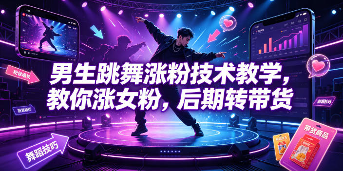 男生跳舞涨粉技术教学，教你涨女粉，后期转带货-小白项目网