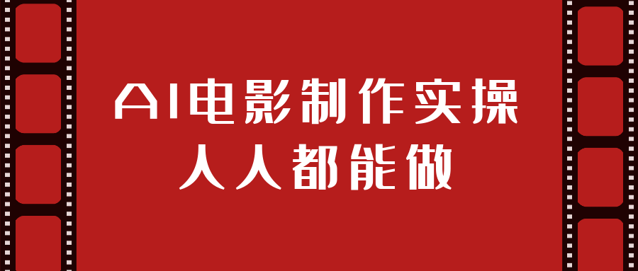AI电影制作实操人人都能做-小白项目网