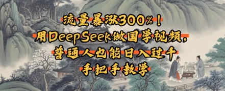 流量暴涨300%!用DeepSeek做国学视频,普通人也能日入过k