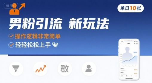 男粉引流新玩法，操作逻辑非常简单，单日10张轻轻松松-小白项目网