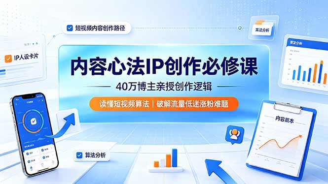 内容心法IP创作必修课:40万博主亲授创作逻辑,读懂短视频算法,破解流量低迷涨粉难题-小白项目网