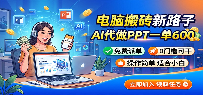 电脑搬砖新路子：AI代做PPT一单600，免费派单，0门槛可干-小白项目网