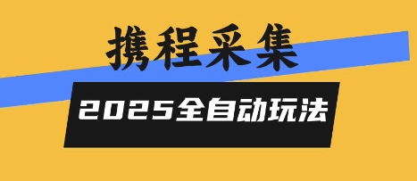 2025携程信息采集全自动玩法，高单价，零人工，全天开干【揭秘】-小白项目网