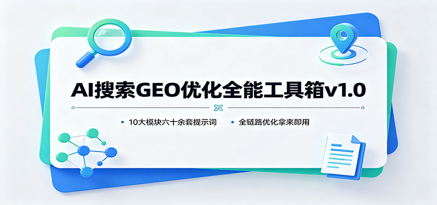 AI搜索GEO优化全能工具箱v1.0：10大模块六十余套提示词，全链路优化拿来即用-小白项目网