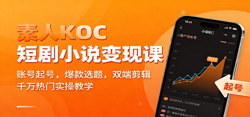 素人KOC短剧小说变现课：账号起号，爆款选题，双端剪辑，千万热门实操教学-小白项目网