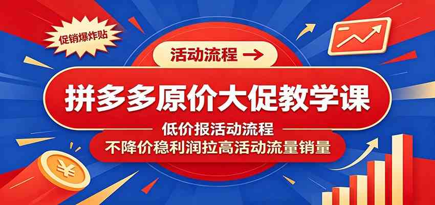 拼多多原价大促教学课:低价报活动流程,不降价稳利润拉高活动流量销量-小白项目网