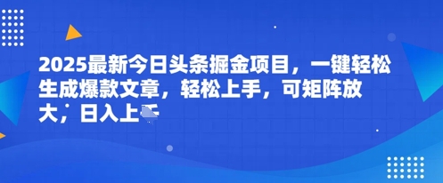 2025最新今日头条掘金项目，一键轻松生成爆款文章，轻松上手，可矩阵放大，日入几张 - 小白项目网-小白项目网