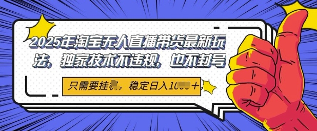 2025年淘宝无人直播带货最新玩法，独家技术不违规，稳定日入几张，小白也能当天开单-小白项目网
