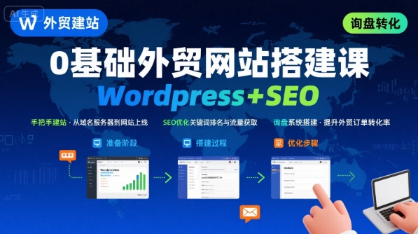 WordPress外贸建站+SEO优化课程，手把手教你从0到1搭建可获得询盘的外贸网站-小白项目网