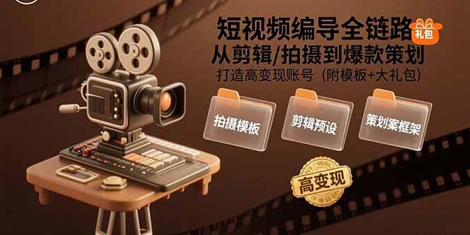 （15600期）短视频编导全链路：从剪辑/拍摄到爆款策划,打造高变现账号(附模板+大礼包) - 小白项目网-小白项目网