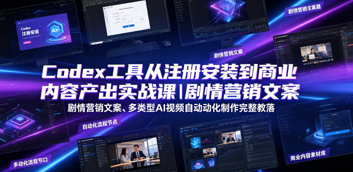 Codex工具从注册安装到商业内容产出实战课|剧情营销文案、多类型AI视频自动化制作完整落地教程-小白项目网