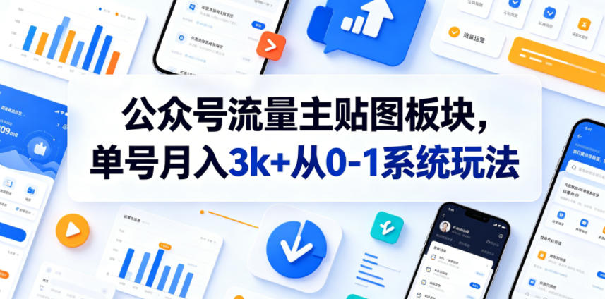 公众号流量主贴图板块,单号月入3k+从0-1系统玩法-小白项目网