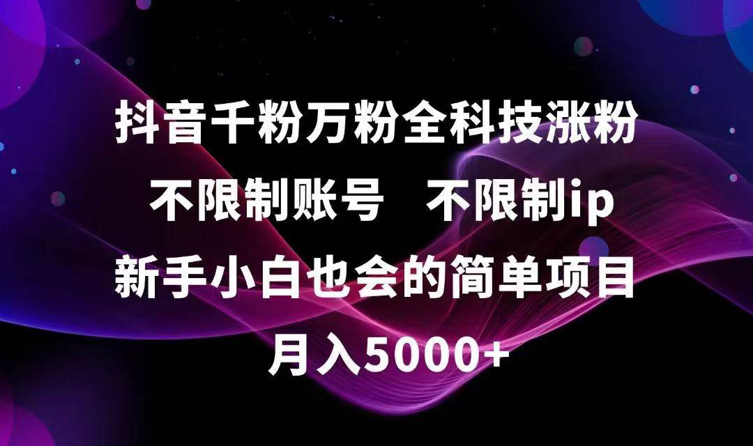 （15083期）抖音千粉万粉全科技涨粉,不限制账号,不限制ip,新手小白也会的简单项目,…-小白项目网