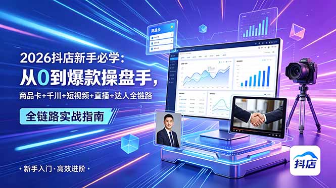 2026抖店新手必学:从0到爆款操盘手,商品卡+千川+短视频+直播+达人全链路-小白项目网