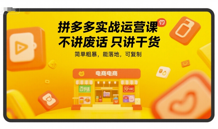 拼多多实战运营课，不讲废话只讲干货，简单粗暴，能落地，可复制-小白项目网