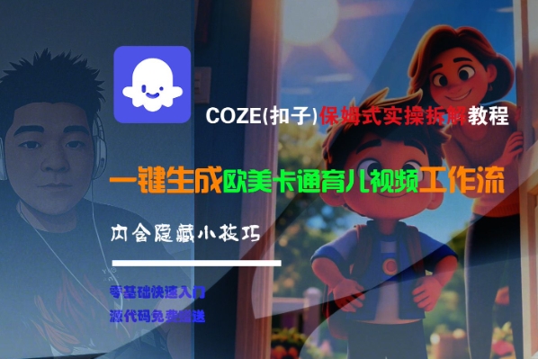 COZE(扣子)保姆式实操拆解教程，一键生成欧美卡通有儿视频工作流，内含隐藏小技巧 - 小白项目网-小白项目网