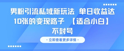 男粉引流私域新玩法，单日收益达10张的变现路子 【适合小白】不封号 - 小白项目网-小白项目网