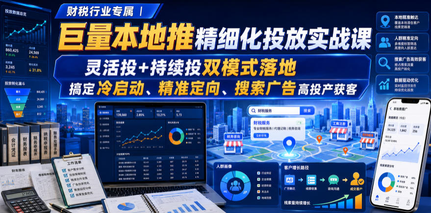 财税行业专属｜巨量本地推精细化投放实战课，灵活投+持续投双模式落地，搞定冷启动、精准定向、搜索广告高投产获客-小白项目网