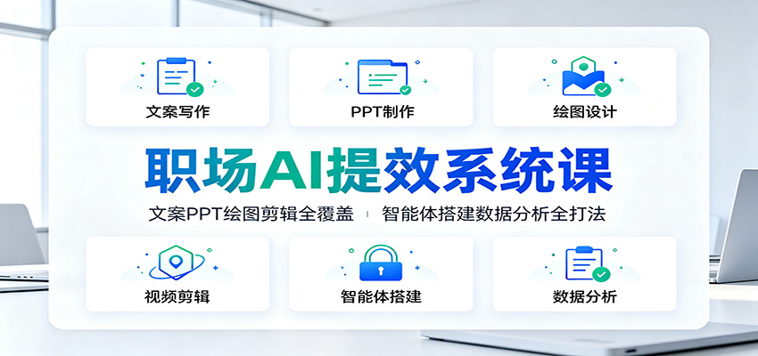职场AI提效系统课：文案PPT绘图剪辑全覆盖，智能体搭建数据分析全打法-小白项目网