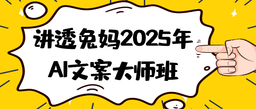讲透兔妈2025年AI文案大师班-小白项目网